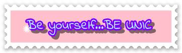 Be yourself...BE UNIC! ♥